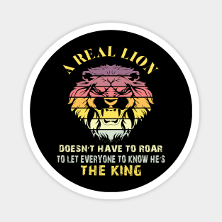 A real lion doesn’t have to roar to let everyone to know he’s the king Magnet